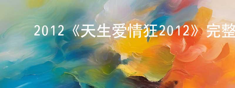 ﻿曹福江发布﻿2012《天生爱情狂2012》完整版电影/在线观看/百度云-美剧天堂